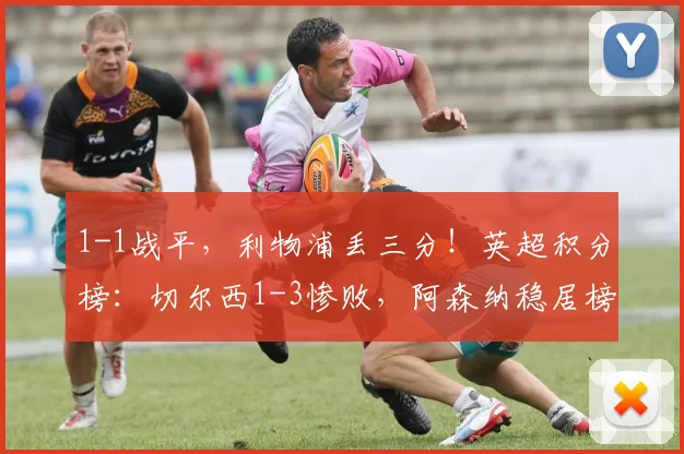 1-1战平，利物浦丢三分！英超积分榜：切尔西1-3惨败，阿森纳稳居榜首