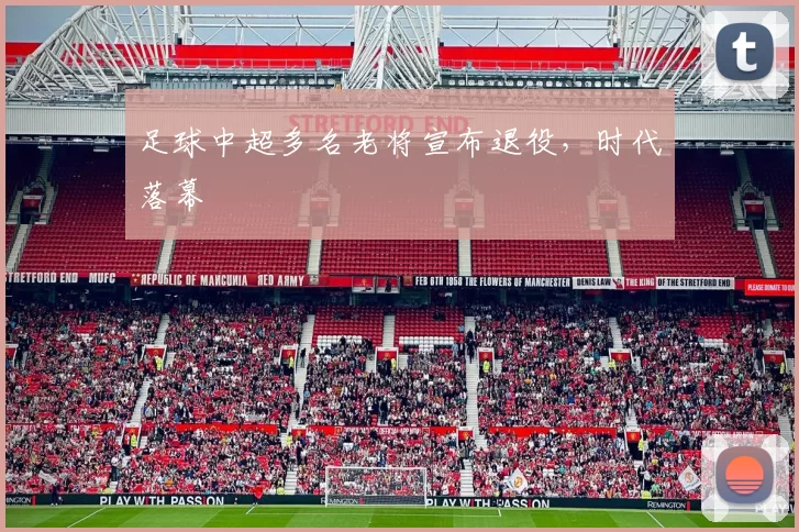 足球中超多名老将宣布退役，时代落幕