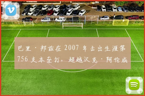 巴里·邦兹在 2007 年击出生涯第 756 支本垒打，超越汉克·阿伦成为历史全垒打王