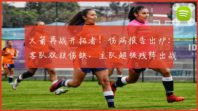 火箭再战开拓者！伤病报告出炉：客队双核伤缺，主队超级残阵出战
