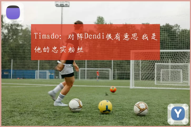 Timado：对阵Dendi很有意思 我是他的忠实粉丝
