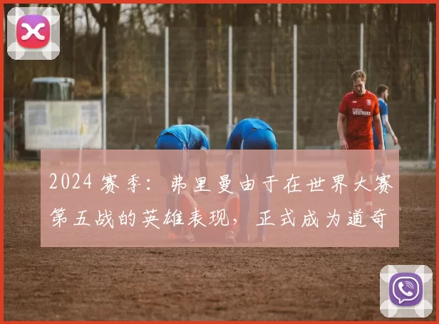2024 赛季：弗里曼由于在世界大赛第五战的英雄表现，正式成为道奇队史传奇